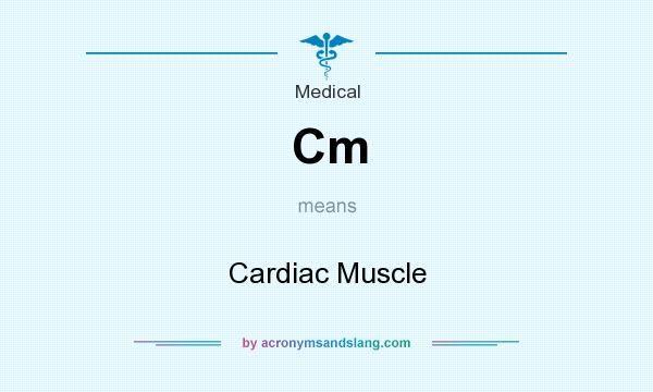 What does Cm mean? It stands for Cardiac Muscle
