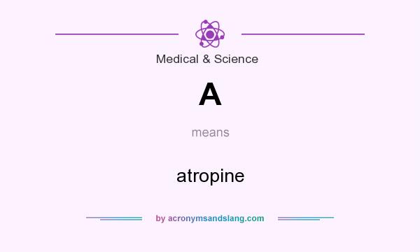 What does A mean? It stands for atropine