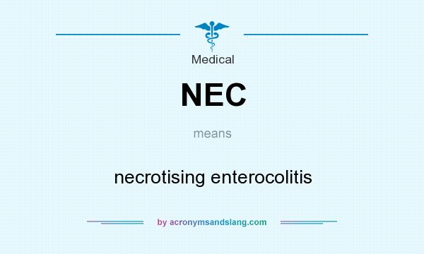 What does NEC mean? It stands for necrotising enterocolitis