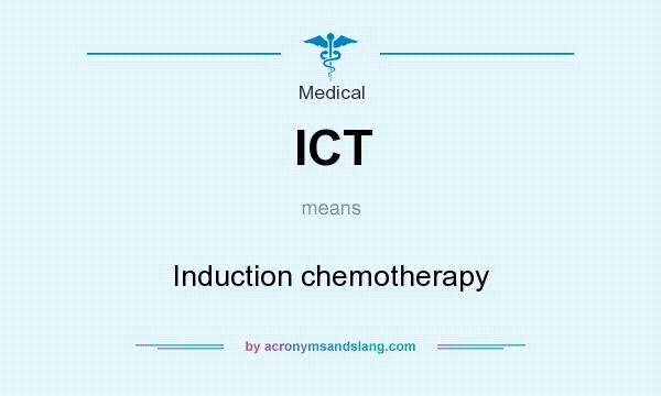 What does ICT mean? It stands for Induction chemotherapy