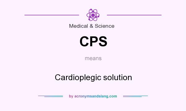 What does CPS mean? It stands for Cardioplegic solution