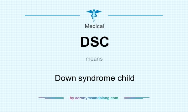 What does DSC mean? It stands for Down syndrome child
