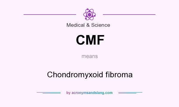 What does CMF mean? It stands for Chondromyxoid fibroma