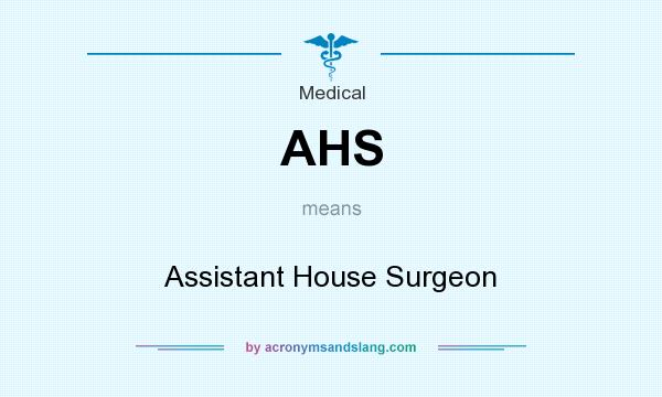 What does AHS mean? It stands for Assistant House Surgeon