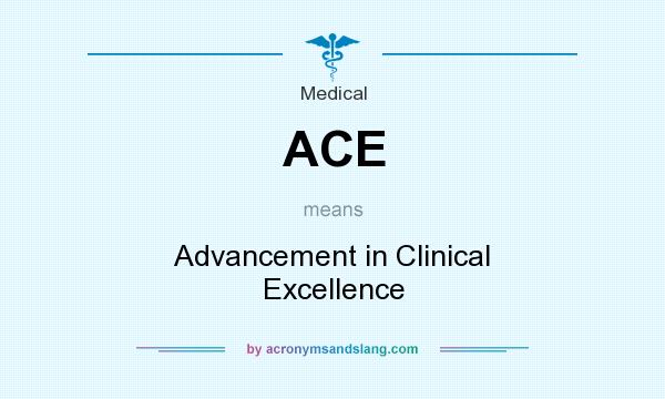 What does ACE mean? It stands for Advancement in Clinical Excellence