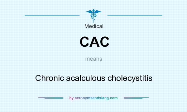 What does CAC mean? It stands for Chronic acalculous cholecystitis