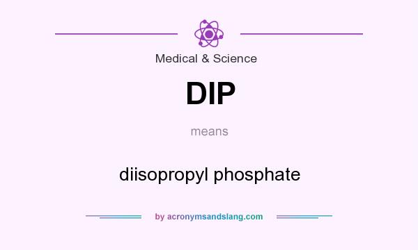 What does DIP mean? It stands for diisopropyl phosphate