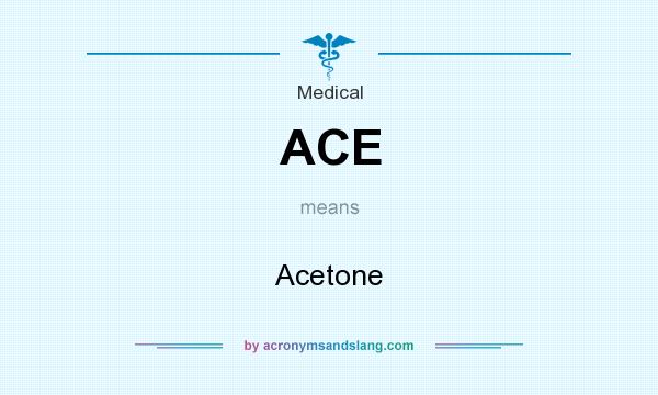 What does ACE mean? It stands for Acetone