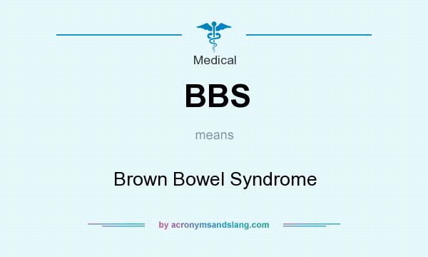 What does BBS mean? It stands for Brown Bowel Syndrome