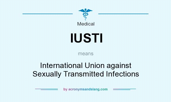 What does IUSTI mean? It stands for International Union against Sexually Transmitted Infections