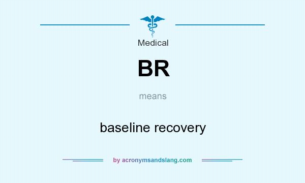 What does BR mean? It stands for baseline recovery