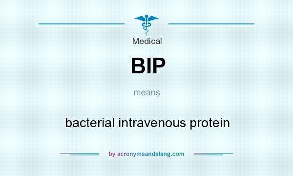 What does BIP mean? It stands for bacterial intravenous protein