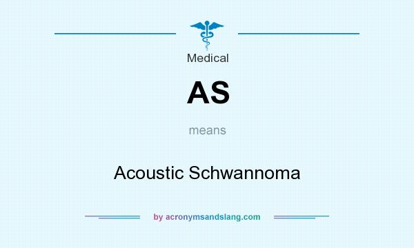 What does AS mean? It stands for Acoustic Schwannoma