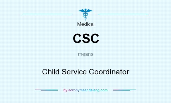 What does CSC mean? It stands for Child Service Coordinator