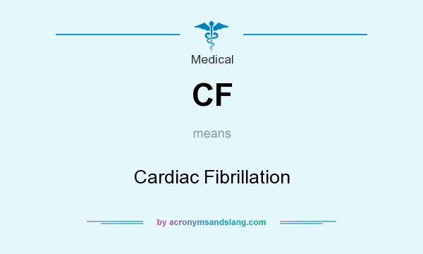 What does CF mean? It stands for Cardiac Fibrillation