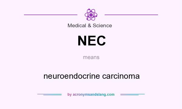 What does NEC mean? It stands for neuroendocrine carcinoma
