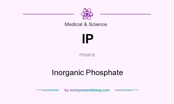 What does IP mean? It stands for Inorganic Phosphate