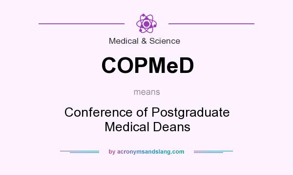 What does COPMeD mean? It stands for Conference of Postgraduate Medical Deans