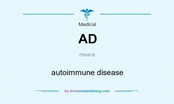 What does AD mean? It stands for autoimmune disease