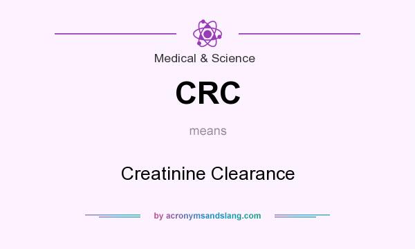 What does CRC mean? It stands for Creatinine Clearance