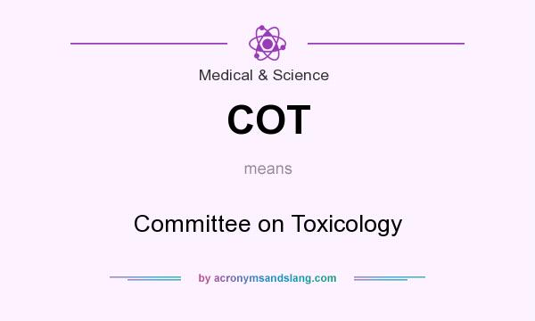 What does COT mean? It stands for Committee on Toxicology