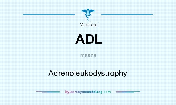 What does ADL mean? It stands for Adrenoleukodystrophy