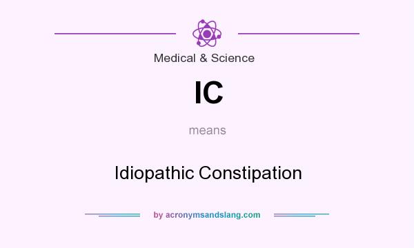What does IC mean? It stands for Idiopathic Constipation