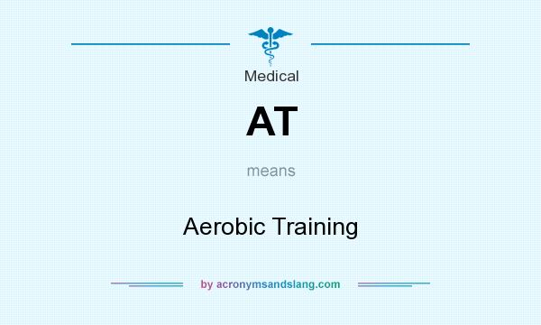 What does AT mean? It stands for Aerobic Training