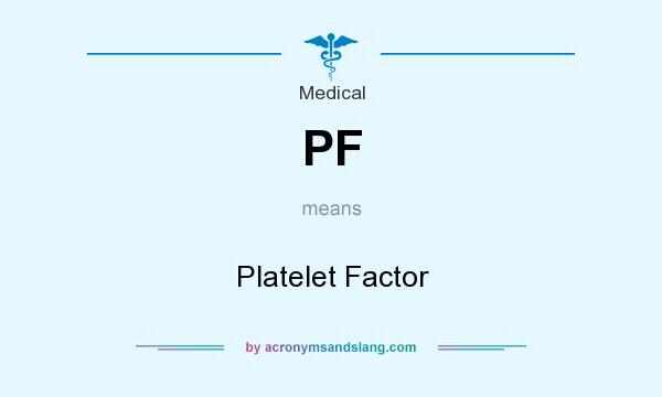 What does PF mean? It stands for Platelet Factor
