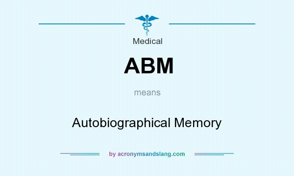 What does ABM mean? It stands for Autobiographical Memory