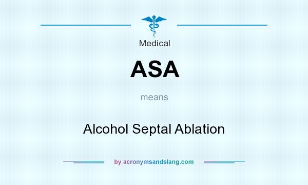 What does ASA mean? It stands for Alcohol Septal Ablation