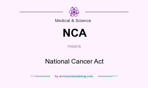 What does NCA mean? It stands for National Cancer Act