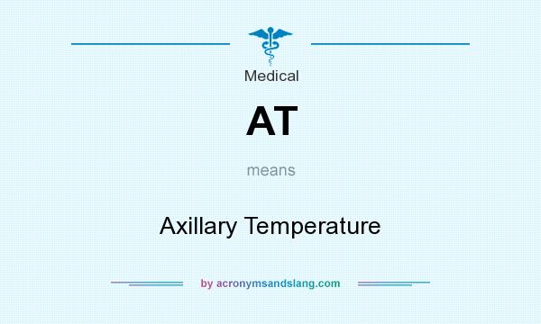 What does AT mean? It stands for Axillary Temperature