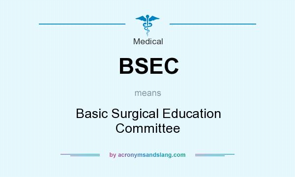 What does BSEC mean? It stands for Basic Surgical Education Committee