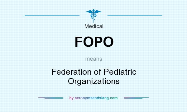 What does FOPO mean? It stands for Federation of Pediatric Organizations