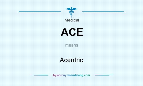 What does ACE mean? It stands for Acentric