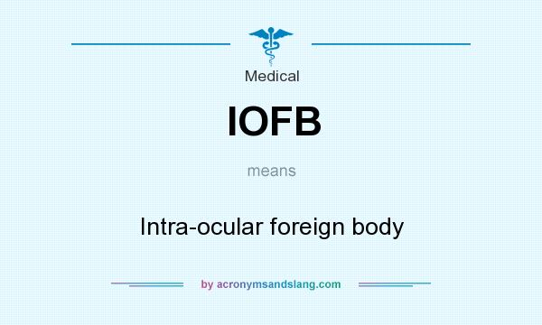 What does IOFB mean? It stands for Intra-ocular foreign body