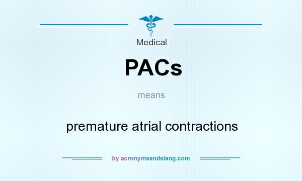 What does PACs mean? It stands for premature atrial contractions