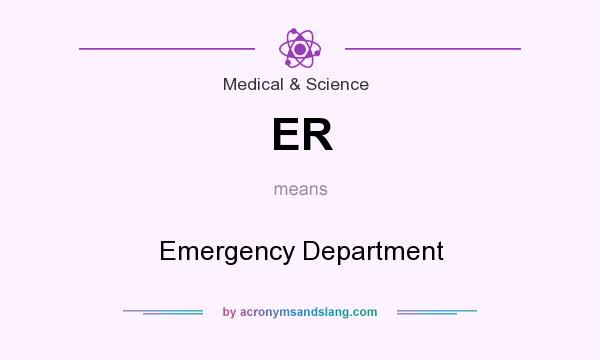 What does ER mean? It stands for Emergency Department