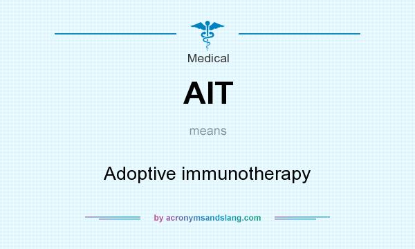 What does AIT mean? It stands for Adoptive immunotherapy