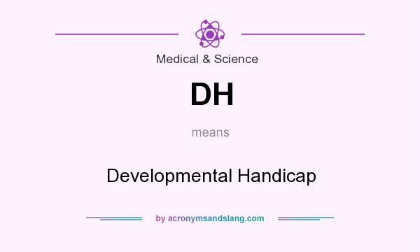 What does DH mean? It stands for Developmental Handicap