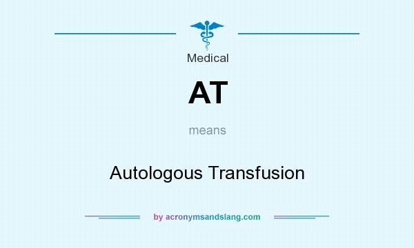 What does AT mean? It stands for Autologous Transfusion