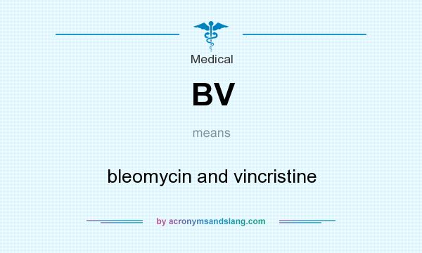 What does BV mean? It stands for bleomycin and vincristine