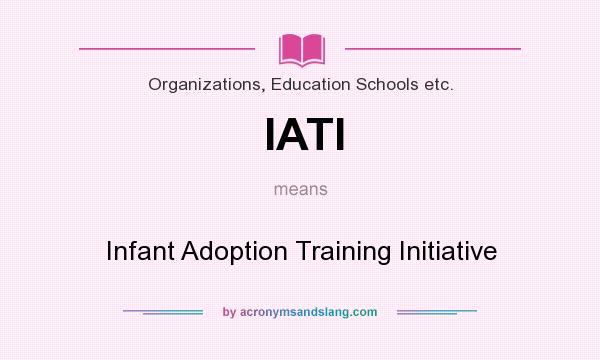 What does IATI mean? It stands for Infant Adoption Training Initiative