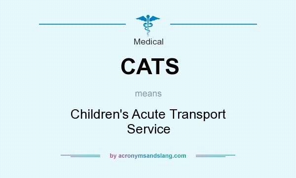 What does CATS mean? It stands for Children`s Acute Transport Service