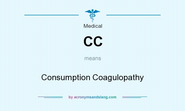 What does CC mean? It stands for Consumption Coagulopathy