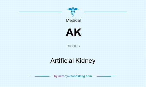 What does AK mean? It stands for Artificial Kidney