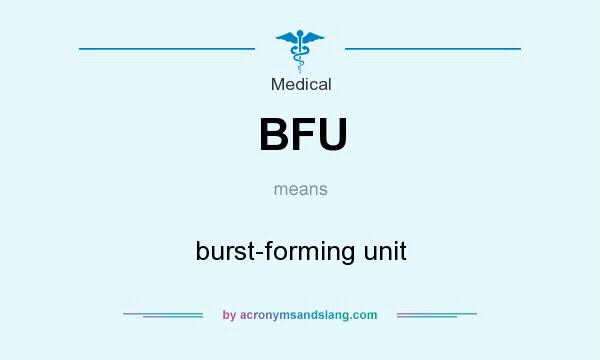 What does BFU mean? It stands for burst-forming unit