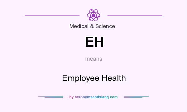 What does EH mean? It stands for Employee Health