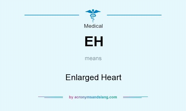 What does EH mean? It stands for Enlarged Heart